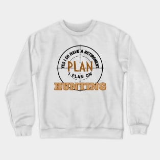 Yes I Do Have A Retirement Plan I Plan On Hunting Crewneck Sweatshirt